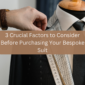 3 Crucial Factors to Consider Before Purchasing Your Bespoke Suit